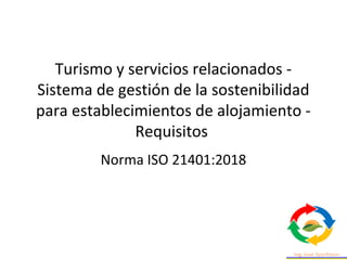 Turismo y servicios relacionados -
Sistema de gestión de la sostenibilidad
para establecimientos de alojamiento -
Requisitos
Norma ISO 21401:2018
 