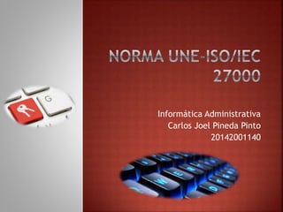 Informática Administrativa
Carlos Joel Pineda Pinto
20142001140
 