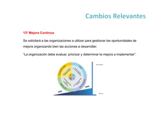 13º Mejora Continua
Se solicitará a las organizaciones a utilizar para gestionar las oportunidades de
mejora organizando bien las acciones a desarrollar:
“La organización debe evaluar, priorizar y determinar la mejora a implementar”.
 