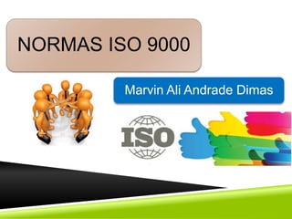 NORMAS ISO 9000
Marvin Ali Andrade Dimas
 