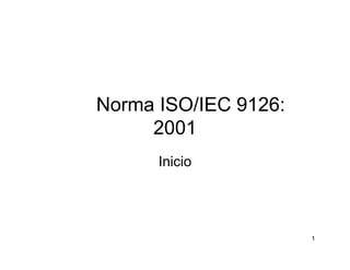1
Norma ISO/IEC 9126:
2001
Inicio
 