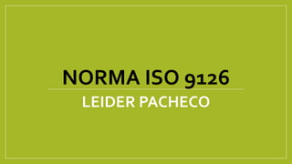NORMA ISO 9126
LEIDER PACHECO
 