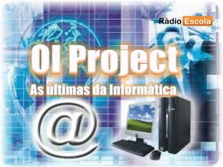 OI ProjectAs últimas da Informática