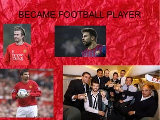 BECAME FOOTBALL PLAYER
 