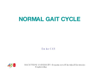 NORMAL GAIT CYCLE Emine CAN HACETTEPE UNIVERSITY- Depatment of Electrical Electronics Engineering 