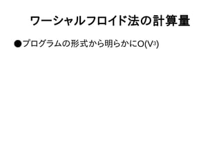ワーシャルフロイド法の計算量
●プログラムの形式から明らかにO(V3)
 