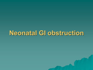 Neonatal GI obstruction
 