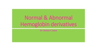 Normal & Abnormal
Hemoglobin derivatives
Dr. Rohini C Sane
 