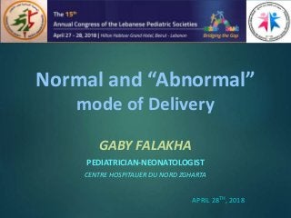 Normal and “Abnormal”
mode of Delivery
GABY FALAKHA
PEDIATRICIAN-NEONATOLOGIST
CENTRE HOSPITALIER DU NORD ZGHARTA
APRIL 28TH, 2018
 