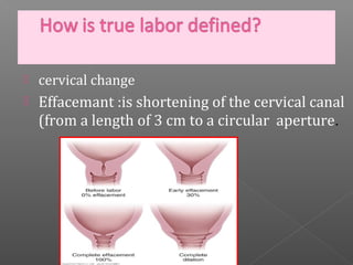    cervical change
   Effacemant :is shortening of the cervical canal
    (from a length of 3 cm to a circular aperture.
 