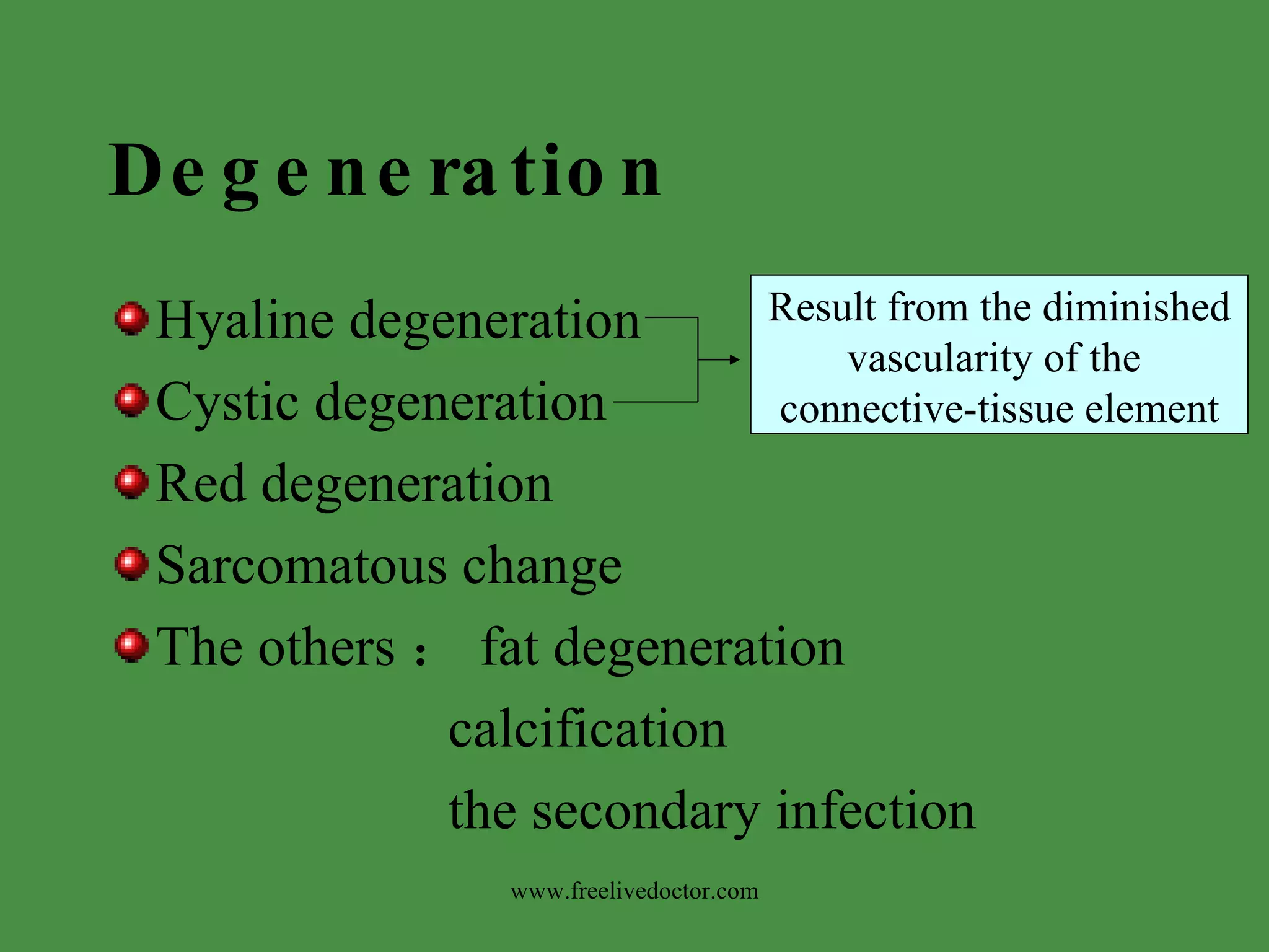 Degeneration Hyaline degeneration Cystic degeneration Red degeneration Sarcomatous change The others ： fat degeneration calcification the secondary infection Result from the diminished  vascularity of the  connective-tissue element www.freelivedoctor.com 