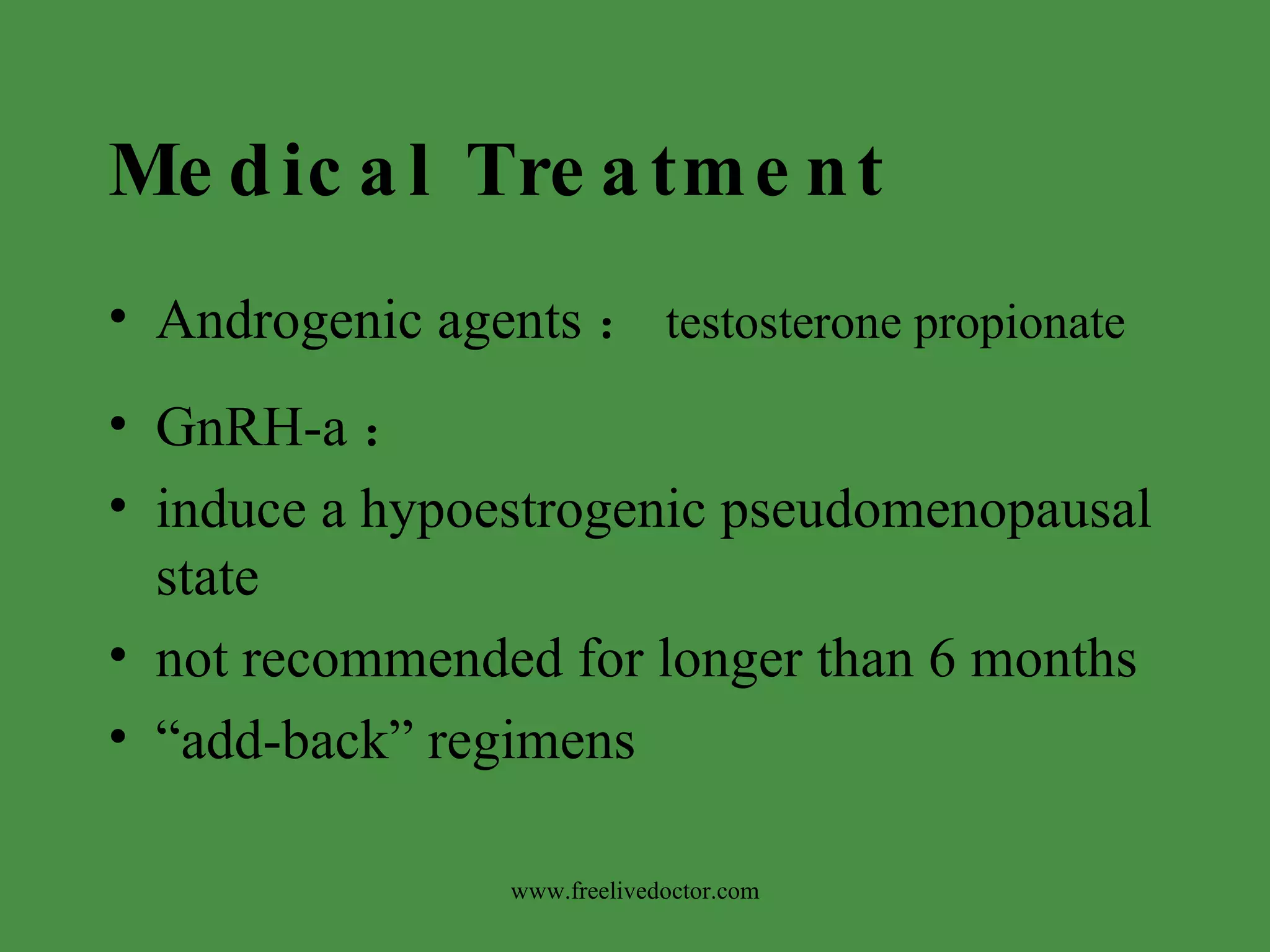 Medical Treatment Androgenic agents ： testosterone propionate GnRH-a ： induce a hypoestrogenic pseudomenopausal state not recommended for longer than 6 months “ add-back” regimens www.freelivedoctor.com 