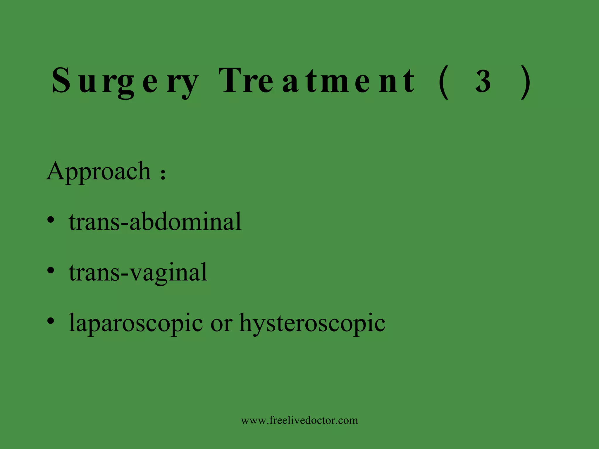 Surgery Treatment （ 3 ） Approach ： trans-abdominal trans-vaginal laparoscopic or hysteroscopic www.freelivedoctor.com 