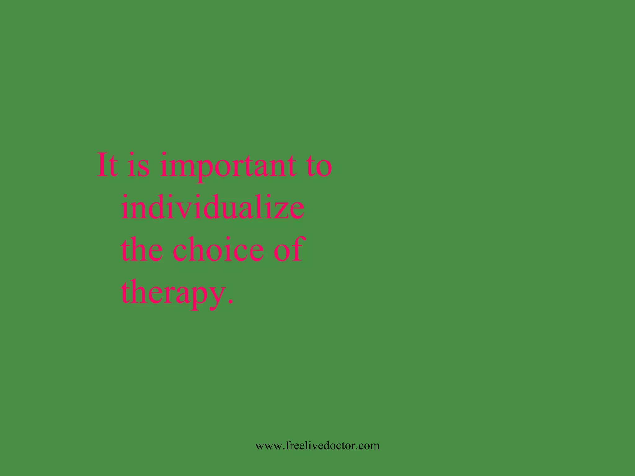 It is important to individualize the choice of therapy. www.freelivedoctor.com 