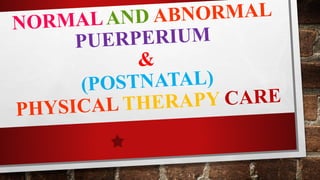 Normal and Abnormal Puerperium & Postnatal Physical Therapy Care