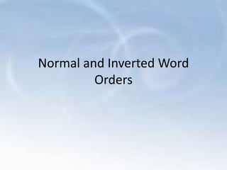 Normal and Inverted Word
Orders
 
