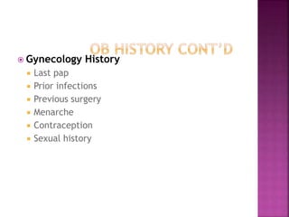  Gynecology History
 Last pap
 Prior infections
 Previous surgery
 Menarche
 Contraception
 Sexual history
 