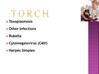  Toxoplasmosis
 Other Infections
 Rubella
 Cytomegalovirus (CMV)
 Herpes Simplex
 