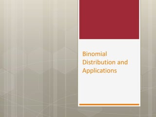 Binomial
Distribution and
Applications
 