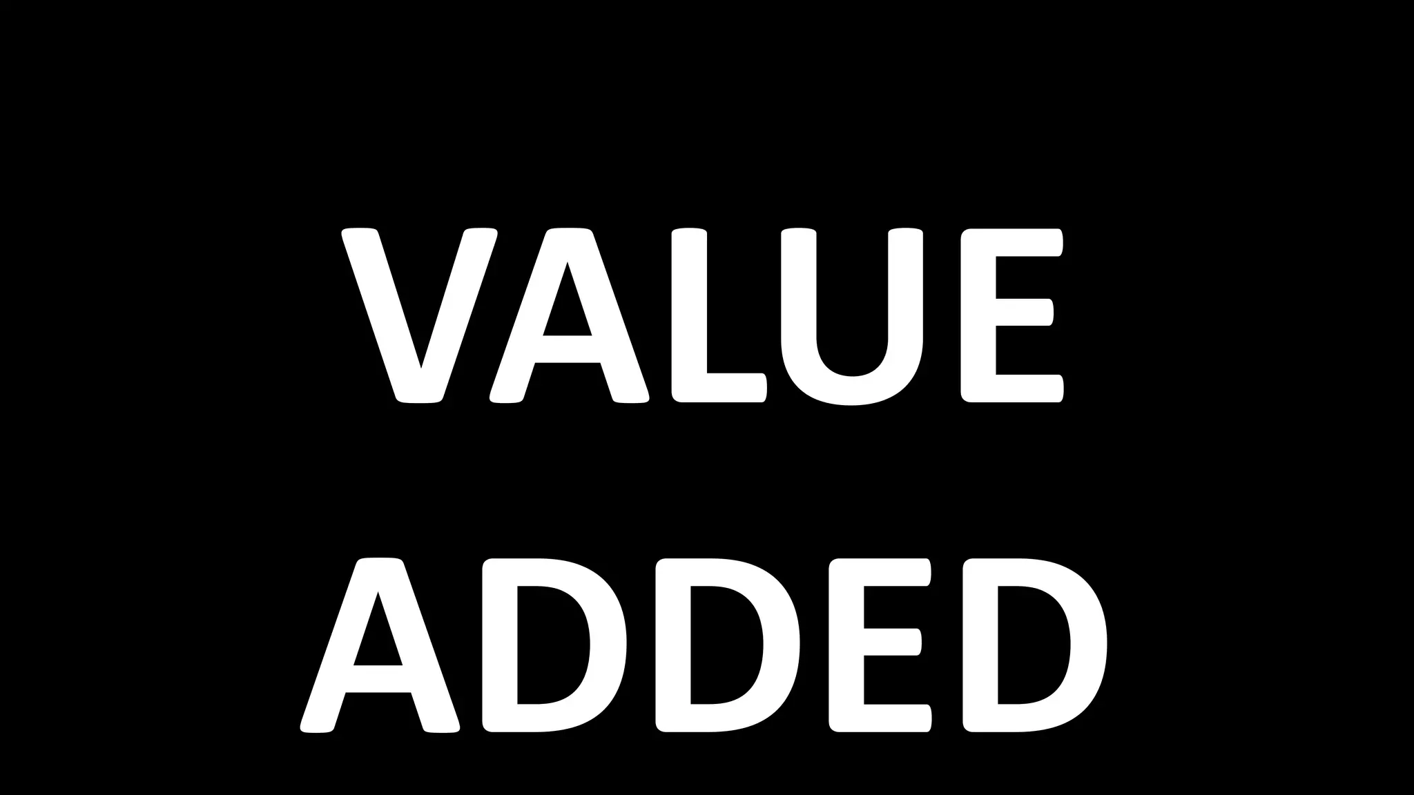 VALUE
ADDED
 