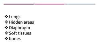 Lungs
Hidden areas
Diaphragm
Soft tissues
bones
 