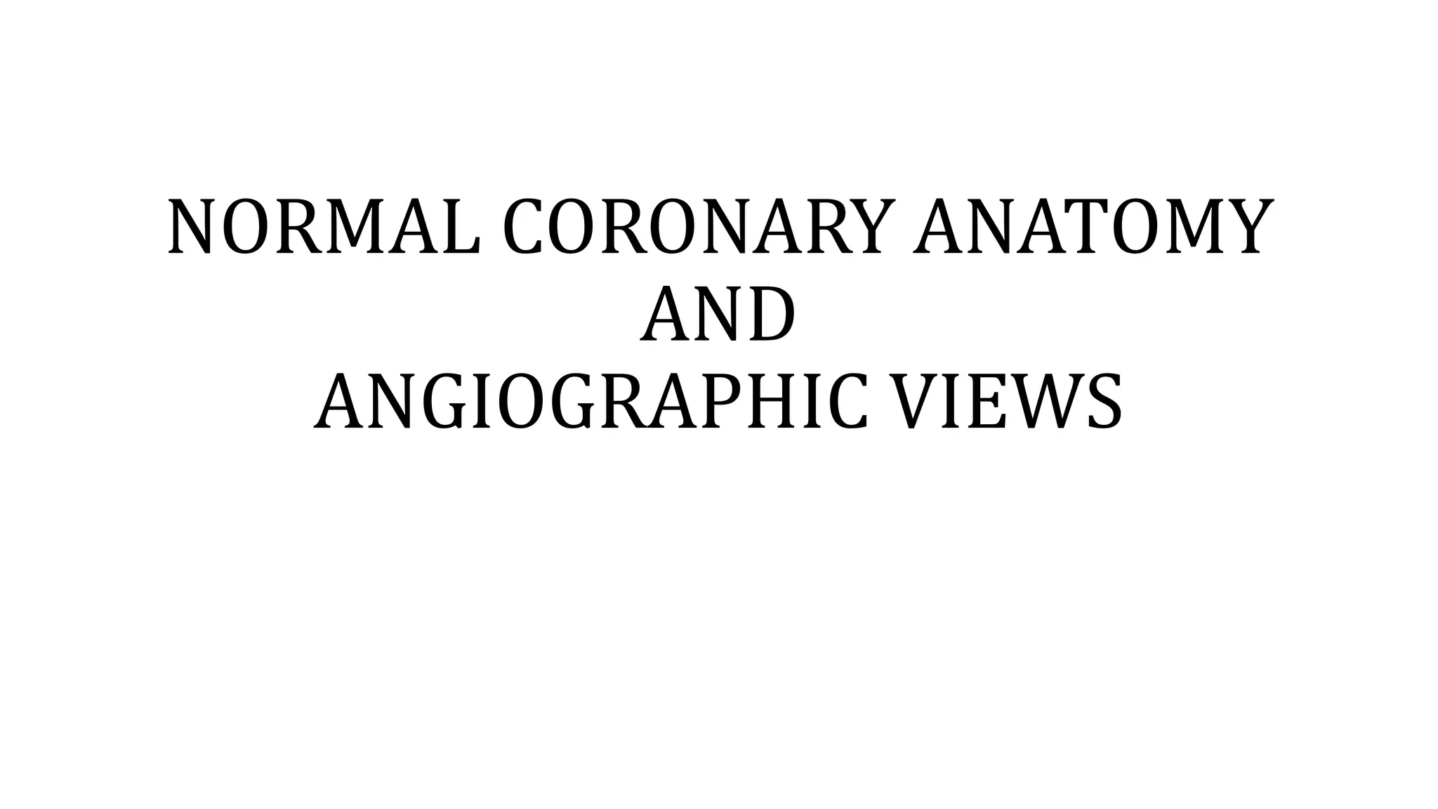 NORMAL CORONARY ANATOMY AND ANGIOGRAPHIC VIEWS SOURCE.pptx