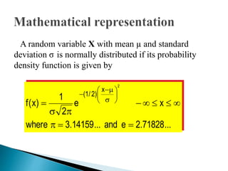 ...71828.2eand...14159.3where
xe
2
1
)x(f
2
x
)2/1(













A random variable X with mean µ and standard
deviation σ is normally distributed if its probability
density function is given by
 