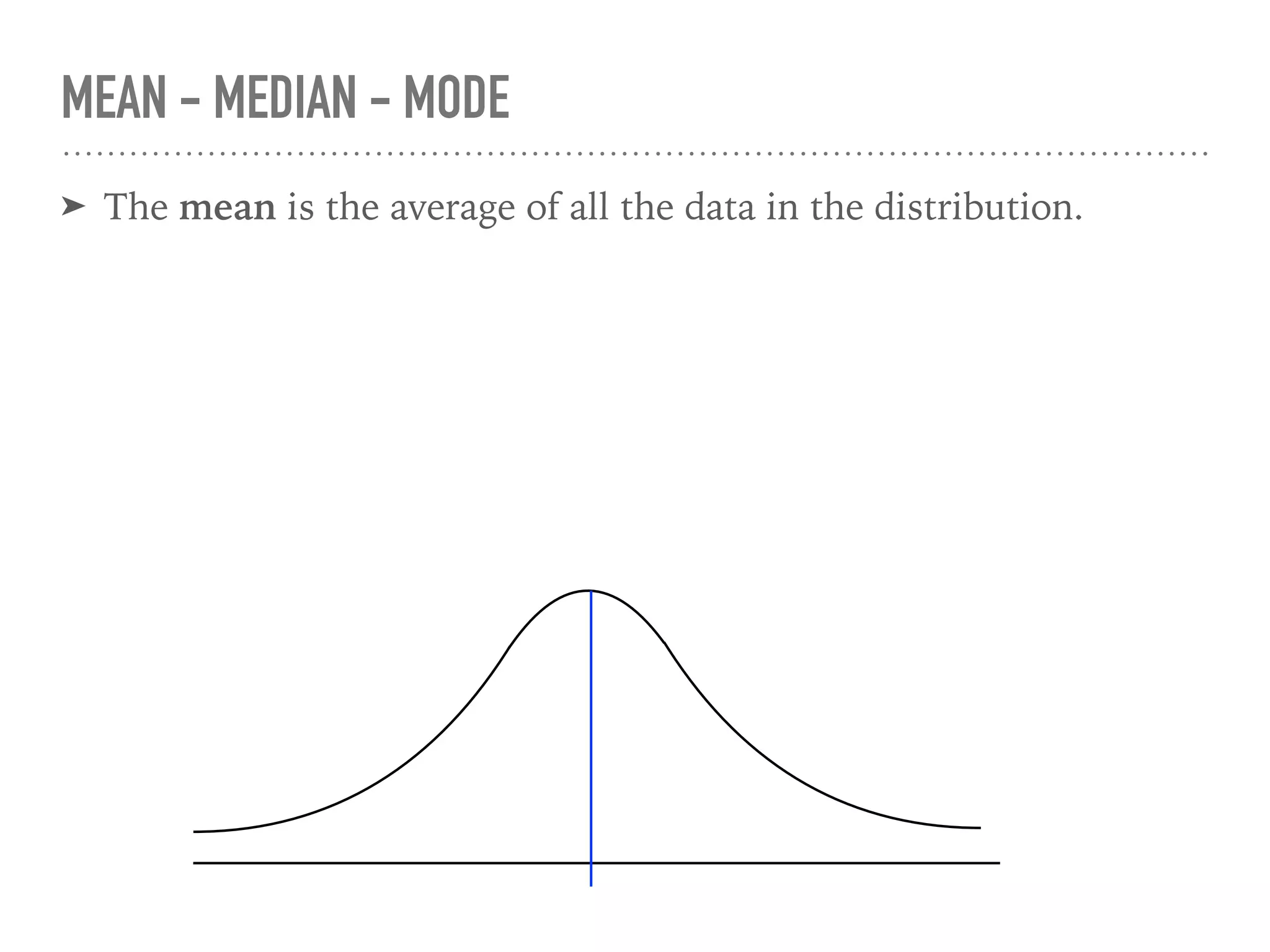 ➤ The mean is the average of all the data in the distribution.
MEAN - MEDIAN - MODE
 