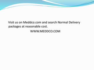 Visit us on Meddco.com and search Normal Delivery
packages at reasonable cost.
WWW.MEDDCO.COM
 