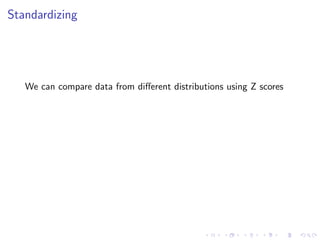 Standardizing




   We can compare data from diﬀerent distributions using Z scores
 