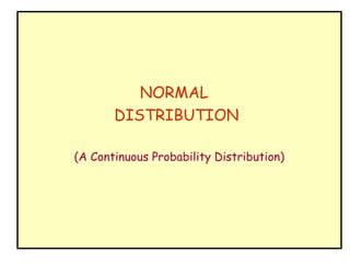 NORMAL
       DISTRIBUTION

(A Continuous Probability Distribution)
 