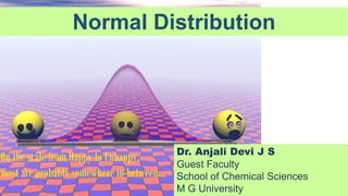Normal Distribution
Dr. Anjali Devi J S
Guest Faculty
School of Chemical Sciences
M G University
 