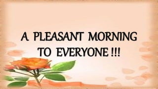 A PLEASANT MORNING
TO EVERYONE !!!
 