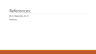 References:
Ela N. Regondola, Ed. D.
Professor
 