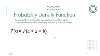 08/02/2025 PDF 5
Described by a probability density function (PDF), which
shows the likelihood of a variable assuming specific values.
 