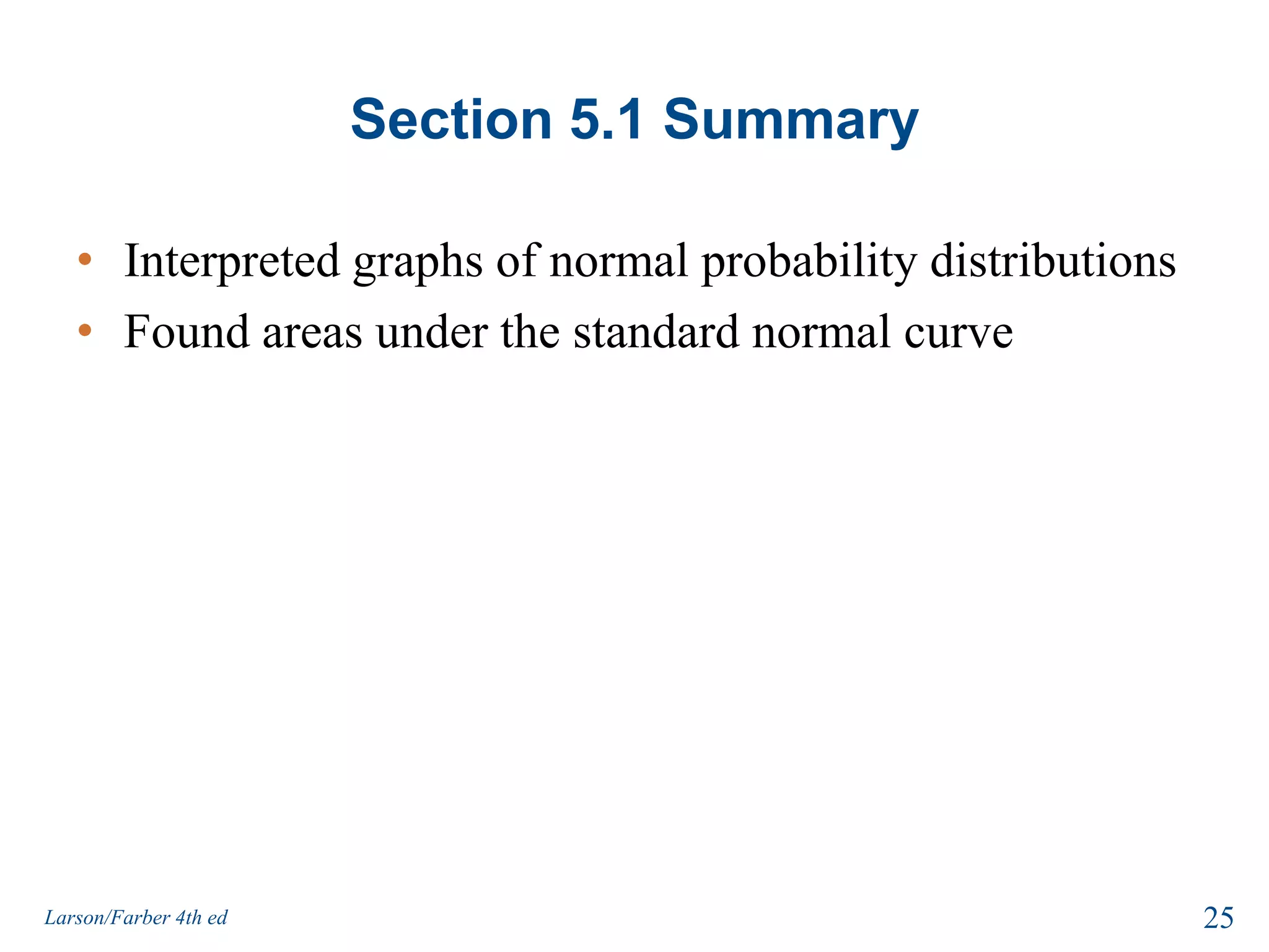 Section 5.1 SummaryInterpreted graphs of normal probability distributionsFound areas under the standard normal curve25Larson/Farber 4th ed
