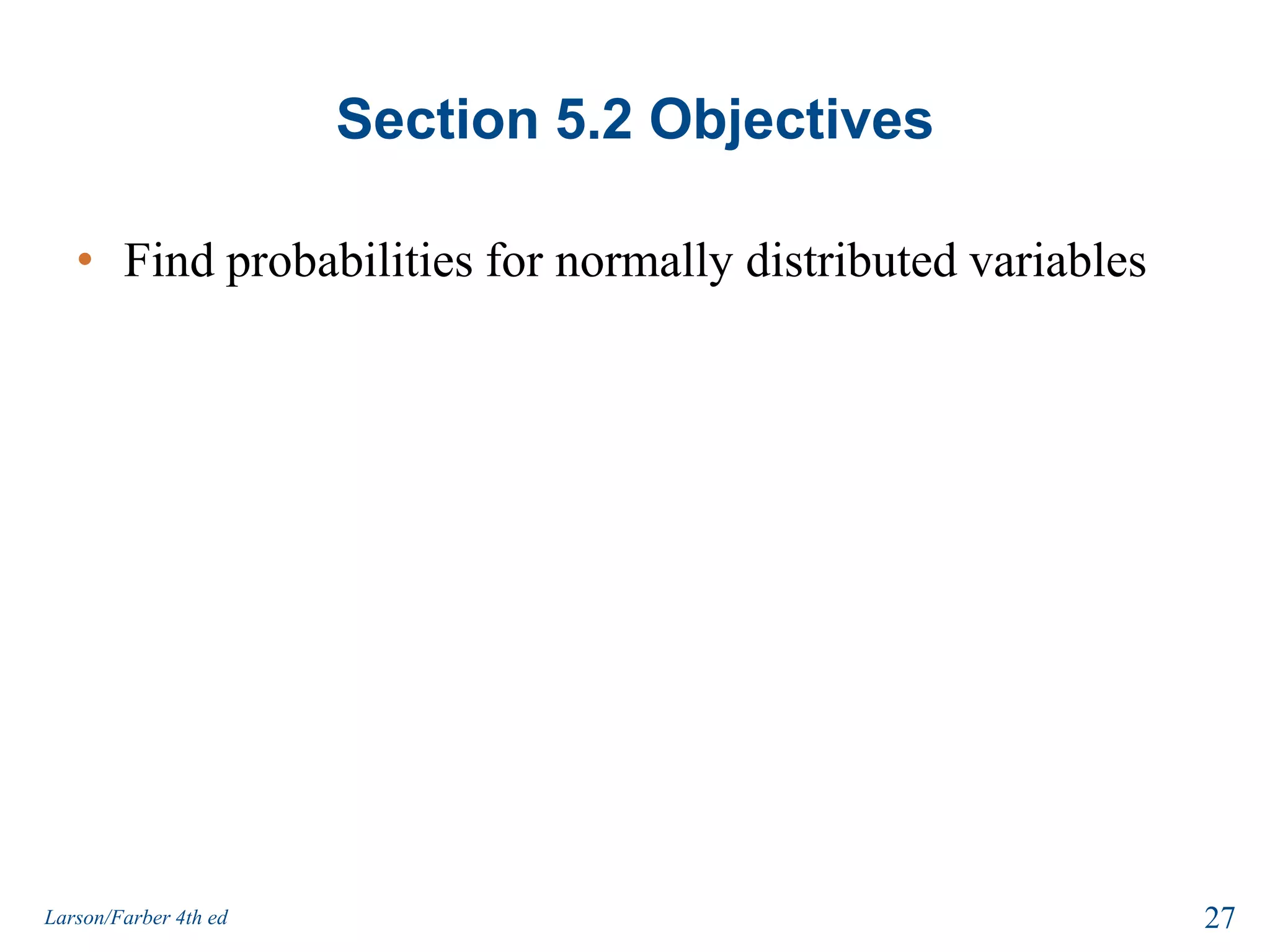 Section 5.2 ObjectivesFind probabilities for normally distributed variables27Larson/Farber 4th ed
