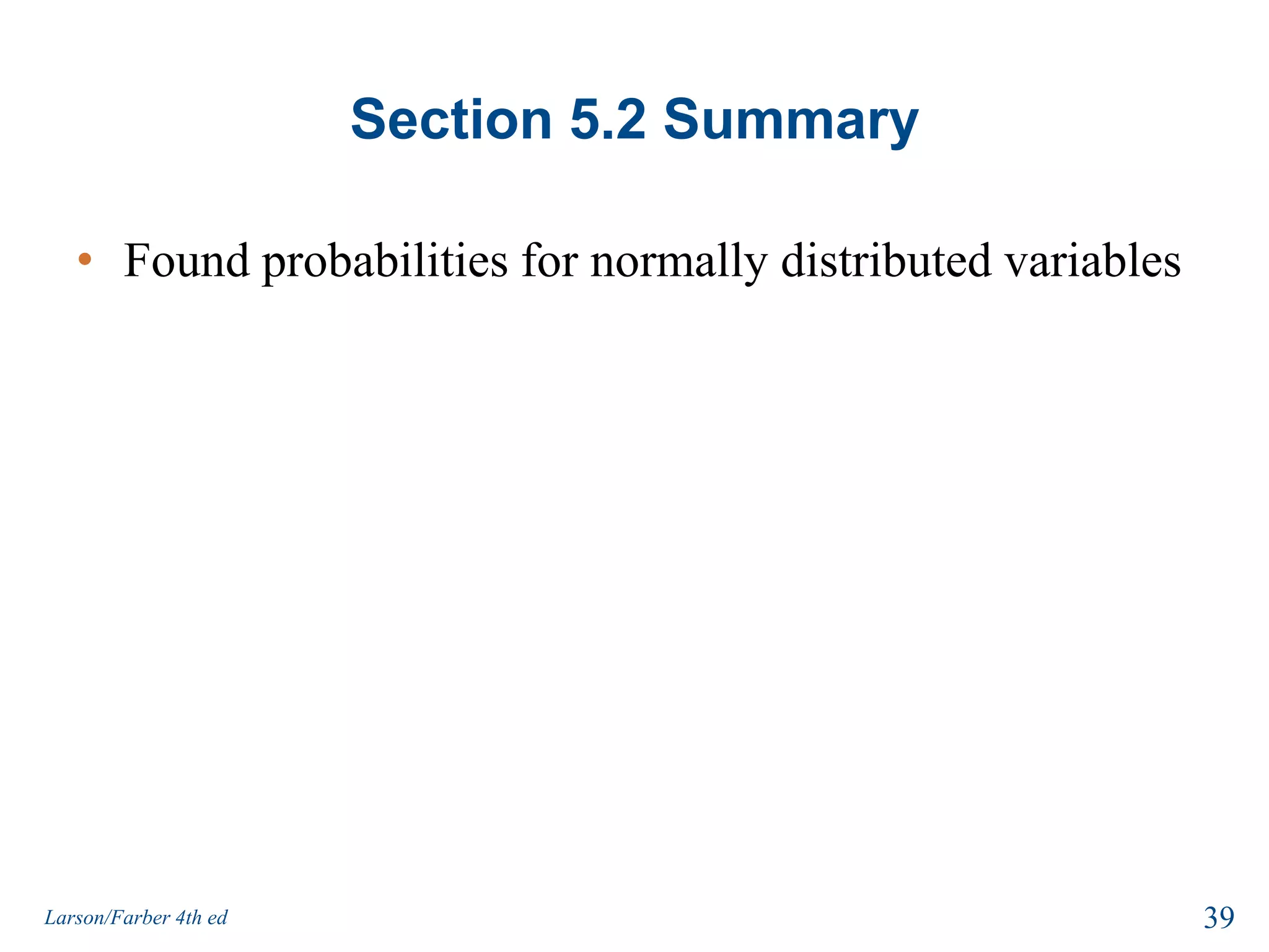 Section 5.2 SummaryFound probabilities for normally distributed variables39Larson/Farber 4th ed