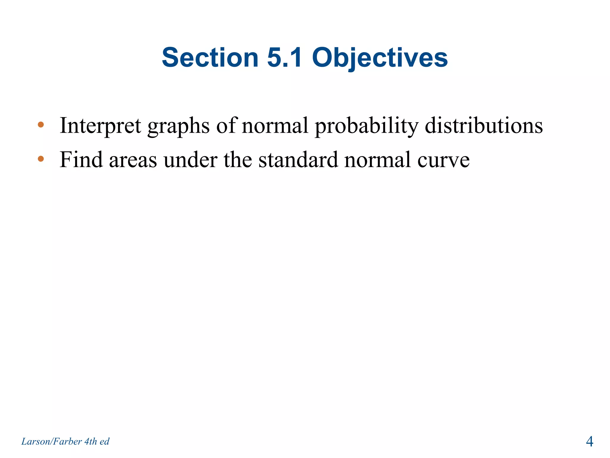 Section 5.1 ObjectivesInterpret graphs of normal probability distributionsFind areas under the standard normal curve4Larson/Farber 4th ed