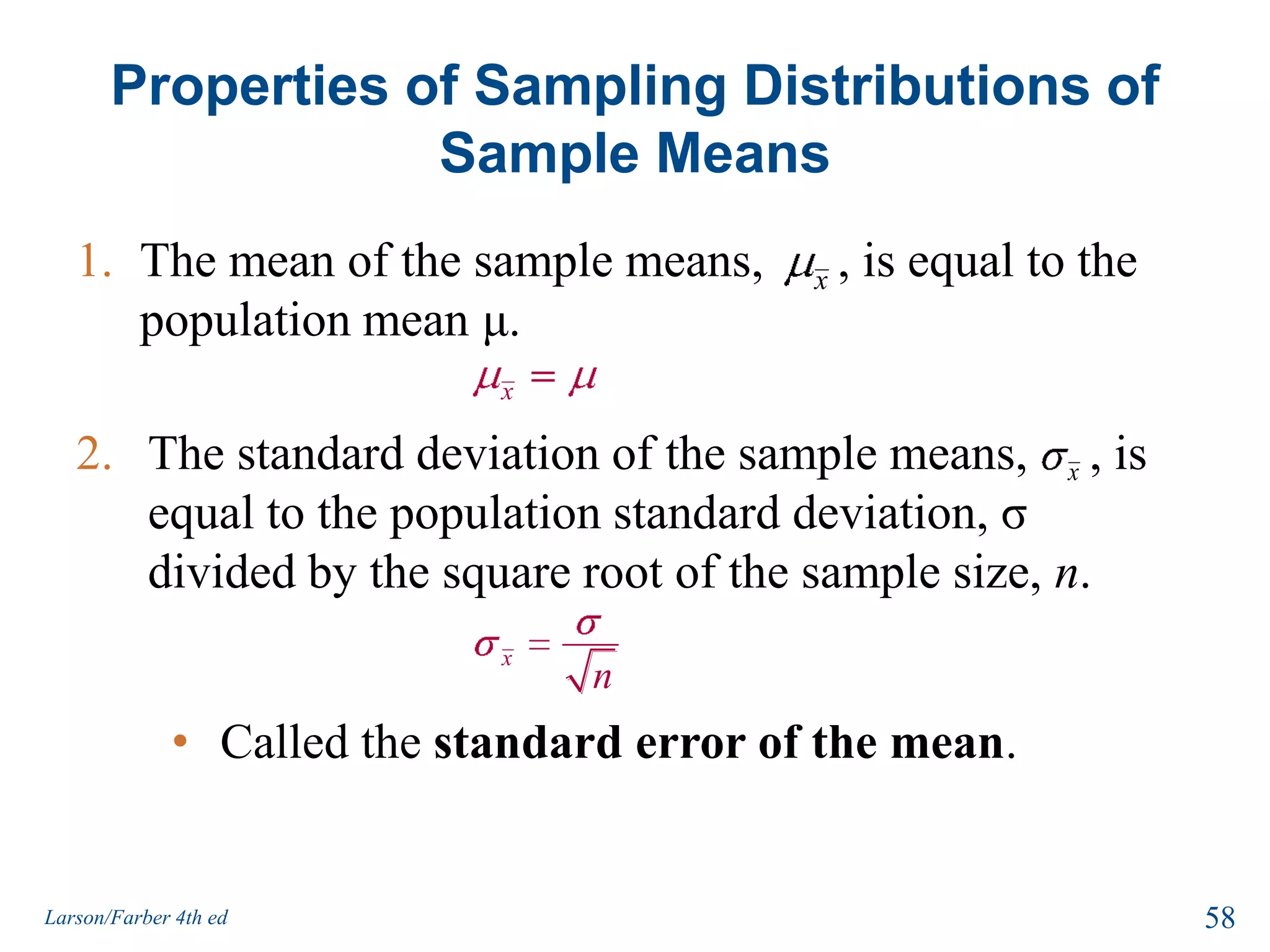 Sampling DistributionsSampling distributionThe probability distribution of a sample statistic. Formed when samples of size n are repeatedly taken from a population. e.g. Sampling distribution of sample means56Larson/Farber 4th ed