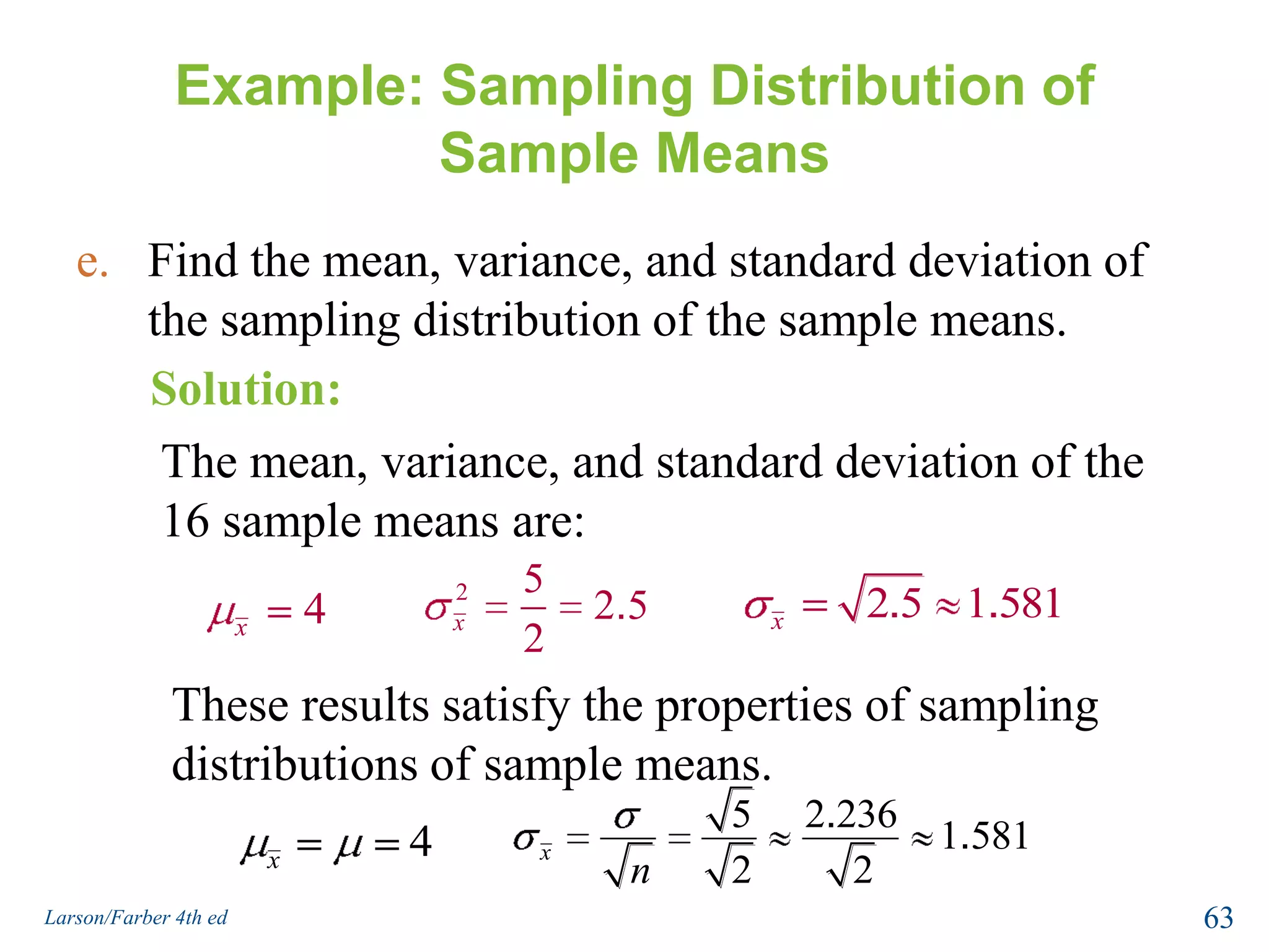 Example: Sampling Distribution of Sample MeansList all the possible samples of size n = 2 and calculate the mean of each sample.Solution:SampleSample11, 135, 1These means form the sampling distribution of  sample means.21, 345, 331, 555, 541, 765, 723, 147, 133, 357, 343, 567, 553, 777, 761Larson/Farber 4th ed