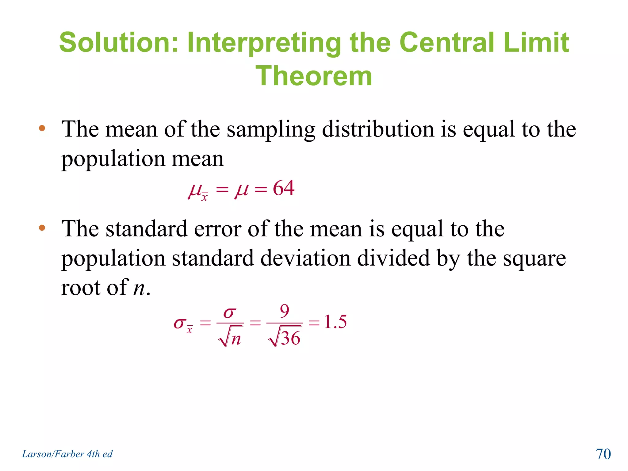 The Central Limit TheoremAny Population DistributionNormal Population DistributionDistribution of Sample Means, n ≥ 30Distribution of Sample Means, (any n) 68Larson/Farber 4th ed