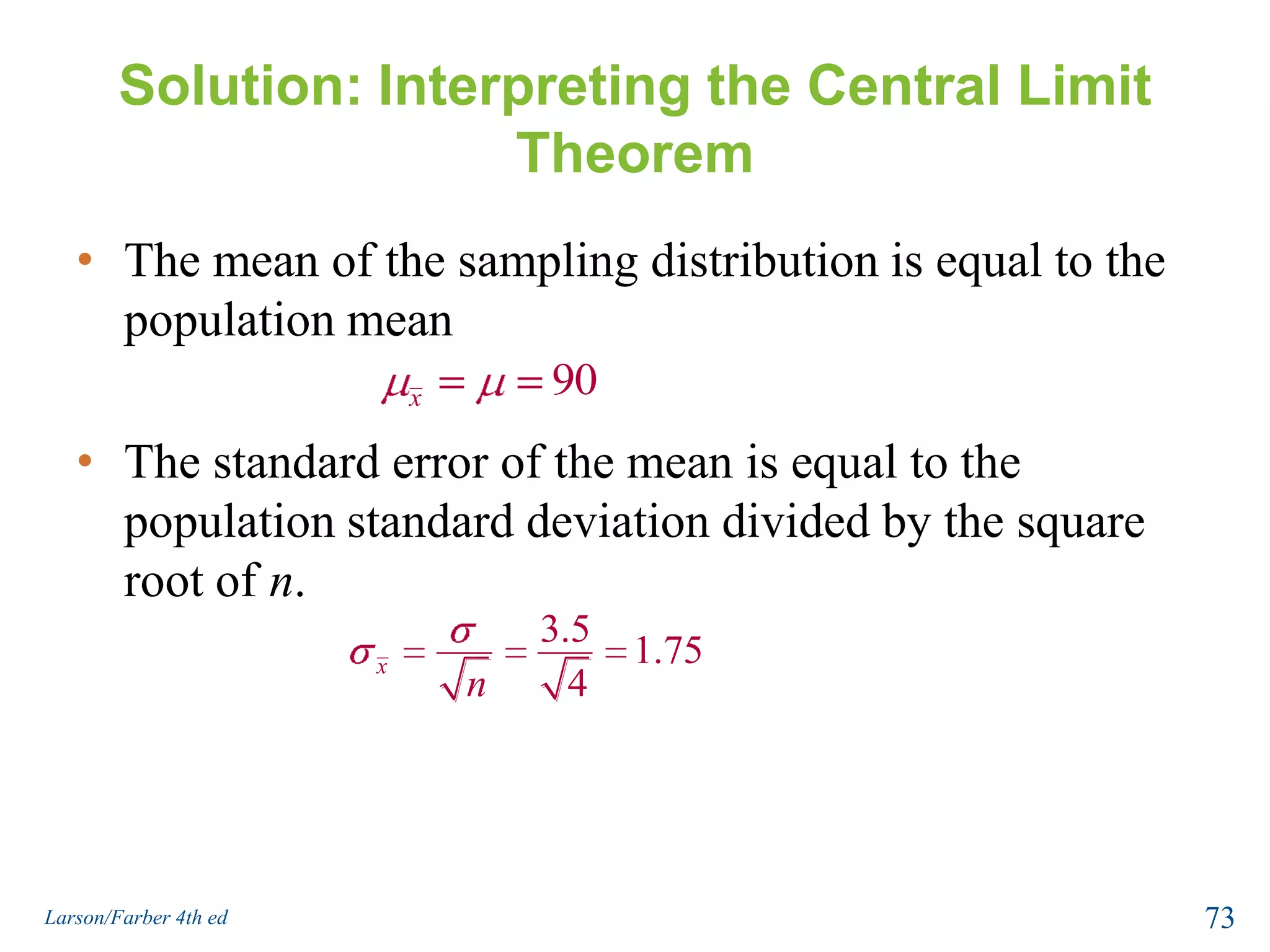 Solution: Interpreting the Central Limit TheoremSince the sample size is greater than 30, the sampling distribution can be approximated by a normal distribution with 71Larson/Farber 4th ed