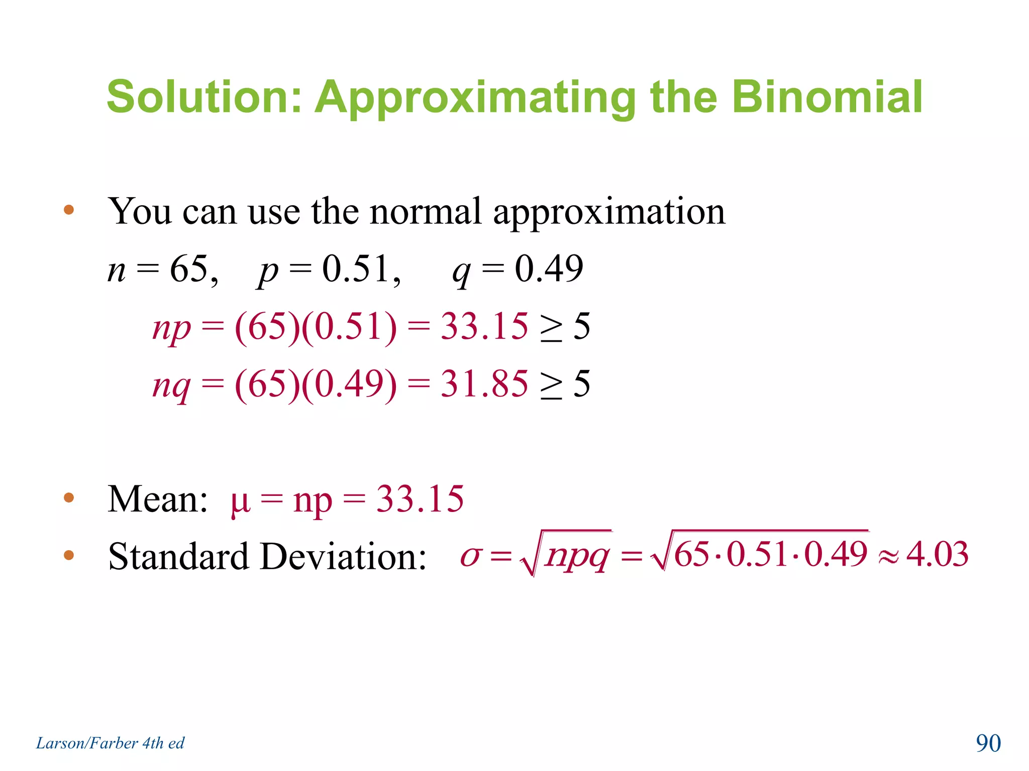 Normal Approximation to a BinomialBinomial distribution:  p = 0.25As n increases the histogram approaches a normal curve.88Larson/Farber 4th ed