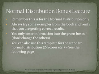 Normal Distribution Bonus LectureWhat is the probability that a 12 year-old boy is shorter than 58 inches?Notice we use the top left option because from the cartoon you can see this gives the probability that it is below the value you put in the green box.  Entering 58 gives us the probability 0.1151 that he is shorter than 58 inches.Not to be used, posted, etc. without my expressed permission.  B Heard