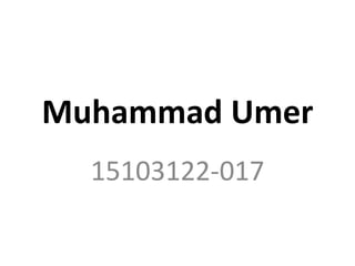 Muhammad Umer
15103122-017
 