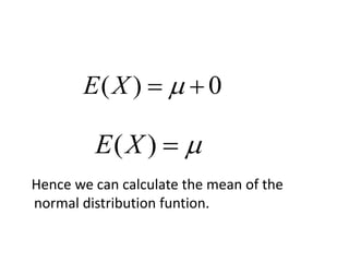 Hence we can calculate the mean of the
normal distribution funtion.
( ) 0E X  
( )E X 
 