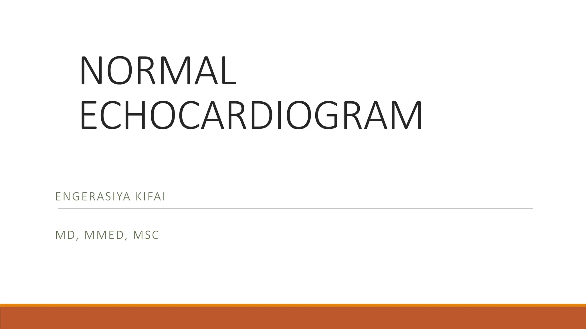 NORMAL
ECHOCARDIOGRAM
ENGERASIYA KIFAI
MD, MMED, MSC
WEDNESDAY, 17TH APRIL 2024