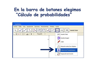 En la barra de botones elegimos
 “Cálculo de probabilidades”
 
