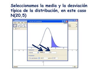 Seleccionamos la media y la desviación
típica de la distribución, en este caso
N(20,5)
 
